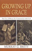 Growing Up In Grace: The Use of Means for Communion with God (Brett) Growing Up In Grace: The Use of Means for Communion with God (Brett)