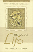 The Soul of Life: The Piety of John Calvin - Profiles in Reformed Spirituality (Beeke, ed.) The Soul of Life: The Piety of John Calvin - Profiles in Reformed Spirituality (Beeke, ed.)