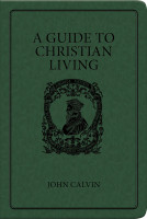 A Guide to Christian Living (Gift Edition) (Calvin) A Guide to Christian Living (Gift Edition) (Calvin)