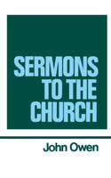 The Works of John Owen, Vol. 9: Sermons to the Church The Works of John Owen, Vol. 9: Sermons to the Church