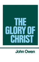 The Works of John Owen, Vol. 1: The Glory of Christ The Works of John Owen, Vol. 1: The Glory of Christ