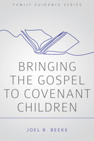 Bringing the Gospel to Covenant Children (Beeke) Bringing the Gospel to Covenant Children (Beeke)