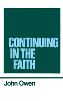 The Works of John Owen, Vol. 11: Continuing in the Faith The Works of John Owen, Vol. 11: Continuing in the Faith