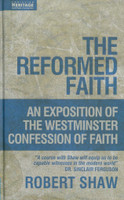 The Reformed Faith: An Exposition of the Westminster Confession of Faith (Shaw) The Reformed Faith: An Exposition of the Westminster Confession of Faith (Shaw)