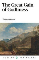 The Great Gain of Godliness - Puritan Paperbacks (Watson) The Great Gain of Godliness - Puritan Paperbacks (Watson)