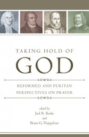 Taking Hold of God: Reformed and Puritan Perspectives on Prayer (Beeke) Taking Hold of God: Reformed and Puritan Perspectives on Prayer (Beeke)