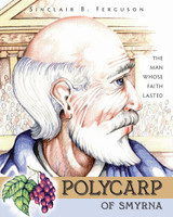 Polycarp of Smyrna: The Man Whose Faith Lasted (Ferguson) Polycarp of Smyrna: The Man Whose Faith Lasted (Ferguson)