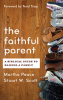 The Faithful Parent: A Biblical Guide to Raising a Family (Peace & Scott) The Faithful Parent: A Biblical Guide to Raising a Family (Peace & Scott)