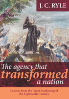 The Agency that Transformed a Nation: Lessons From the Great Awakening of the 18th Century (Ryle) The Agency that Transformed a Nation: Lessons From the Great Awakening of the 18th Century (Ryle)
