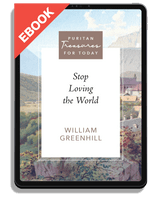EBOOK Stop Loving the World (Greenhill) - Puritan Treasures for Today