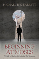 Beginning at Moses: A Guide to Finding Christ in the Old Testament (Barrett) Beginning at Moses: A Guide to Finding Christ in the Old Testament (Barrett)
