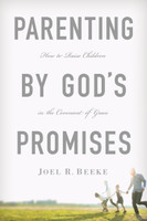 Parenting by God's Promises: How to Raise Children in the Covenant of Grace (Beeke) Parenting by God's Promises: How to Raise Children in the Covenant of Grace (Beeke)