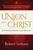 Union with Christ: In Scripture, History, and Theology (Letham) Union with Christ: In Scripture, History, and Theology (Letham)