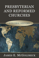 Presbyterian and Reformed Churches: A Global History (McGoldrick) Presbyterian and Reformed Churches: A Global History (McGoldrick)