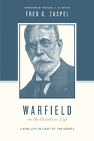 Warfield on the Christian Life: Living in Light of the Gospel (Zaspel)