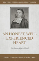An Honest, Well-Experienced Heart: The Piety of John Flavel - Profiles in Reformed Spirituality (Embry, ed.) An Honest, Well-Experienced Heart: The Piety of John Flavel - Profiles in Reformed Spirituality (Embry, ed.)
