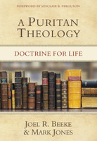 A Puritan Theology: Doctrine for Life (Beeke & Jones) A Puritan Theology: Doctrine for Life (Beeke & Jones)
