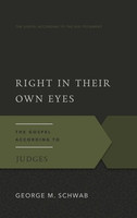 Right in Their Own Eyes: The Gospel According to Judges (Schwab)
