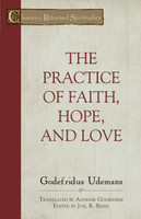 The Practice of Faith, Hope and Love - Classics of Reformed Spirituality (Udemans) The Practice of Faith, Hope and Love - Classics of Reformed Spirituality (Udemans)