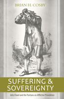 Suffering and Sovereignty: John Flavel and the Puritans on Afflictive Providence (Cosby) Suffering and Sovereignty: John Flavel and the Puritans on Afflictive Providence (Cosby)