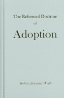 The Reformed Doctrine of Adoption (Webb) The Reformed Doctrine of Adoption (Webb)