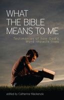 What the Bible Means to Me: Testimonies of how God's Word Impacts Lives (Mackenzie) What the Bible Means to Me: Testimonies of how God's Word Impacts Lives (Mackenzie)