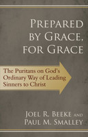 Prepared by Grace, for Grace: The Puritans on God's Ordinary Way of Leading Sinners to Christ (Beeke & Smalley) Prepared by Grace, for Grace: The Puritans on God's Ordinary Way of Leading Sinners to Christ (Beeke & Smalley)