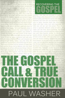 The Gospel Call and True Conversion - Recovering the Gospel (Washer) The Gospel Call and True Conversion - Recovering the Gospel (Washer)