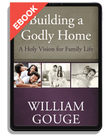 EBOOK Building a Godly Home, Volume 1: A Holy Vision for Family Life (Gouge)
