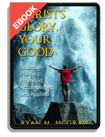 EBOOK Christ's Glory, Your Good: Salvation Planned, Promised, Accomplished, and Applied