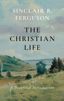 The Christian Life: A Doctrinal Introduction (Ferguson)