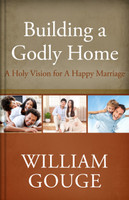 Building a Godly Home, Volume 2: A Holy Vision for a Happy Marriage (Gouge) Building a Godly Home, Volume 2: A Holy Vision for a Happy Marriage (Gouge)