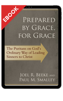 EBOOK Prepared by Grace, for Grace: The Puritans on God's Ordinary Way of Leading Sinners to Christ (Beeke & Smalley) EBOOK Prepared by Grace, for Grace: The Puritans on God's Ordinary Way of Leading Sinners to Christ (Beeke & Smalley)