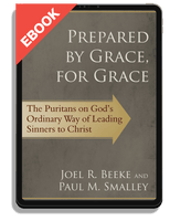 EBOOK Prepared by Grace, for Grace: The Puritans on God's Ordinary Way of Leading Sinners to Christ (Beeke & Smalley)