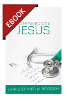 EBOOK Compassionate Jesus: Rethinking the Christian's Approach to Modern Medicine - EBOOK EBOOK Compassionate Jesus: Rethinking the Christian's Approach to Modern Medicine - EBOOK