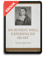 EBOOK An Honest, Well-Experienced Heart: The Piety of John Flavel - Profiles in Reformed Spirituality (Embry, ed.)