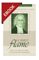 EBOOK A Sweet Flame: Piety in the Letters of Jonathan Edwards - Profiles in Reformed Spirituality (Haykin, ed.) EBOOK A Sweet Flame: Piety in the Letters of Jonathan Edwards - Profiles in Reformed Spirituality (Haykin, ed.)