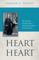 Heart to Heart: Octavius Winslow's Experimental Preaching (Turley) Heart to Heart: Octavius Winslow's Experimental Preaching (Turley)