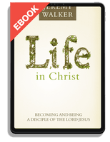 EBOOK Life in Christ: Becoming and Being a Disciple of the Lord Jesus Christ (Walker)