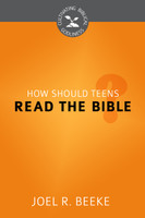 How Should Teens Read the Bible? - Cultivating Biblical Godliness Series (Beeke) How Should Teens Read the Bible? - Cultivating Biblical Godliness Series (Beeke)