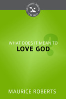 What Does It Mean to Love God? - Cultivating Biblical Godliness Series (Roberts) What Does It Mean to Love God? - Cultivating Biblical Godliness Series (Roberts)