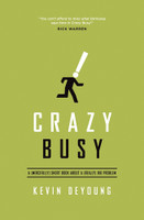 Crazy Busy: A (Mercifully) Short Book about a (Really) Big Problem (DeYoung) Crazy Busy: A (Mercifully) Short Book about a (Really) Big Problem (DeYoung)