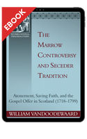 EBOOK The Marrow Controversy and Seceder Tradition: Atonement, Saving Faith, and the Gospel Offer in Scotland (1718-1799) - EBOOK (VanDoodewaard) EBOOK The Marrow Controversy and Seceder Tradition: Atonement, Saving Faith, and the Gospel Offer in Scotland (1718-1799) - EBOOK (VanDoodewaard)