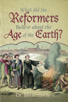 What did the Reformers Believe about the Age of the Earth? (Beeke) What did the Reformers Believe about the Age of the Earth? (Beeke)