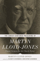 The Christ-Centered Preaching of Martyn Lloyd-Jones: Classic Sermons for the Church Today (Lloyd-Jones) The Christ-Centered Preaching of Martyn Lloyd-Jones: Classic Sermons for the Church Today (Lloyd-Jones)