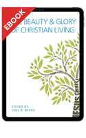 EBOOK The Beauty and Glory of Christian Living (Beeke, ed.) EBOOK The Beauty and Glory of Christian Living (Beeke, ed.)
