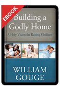 EBOOK Building a Godly Home, Vol. 3: A Holy Vision for Raising Children (Gouge) EBOOK Building a Godly Home, Vol. 3: A Holy Vision for Raising Children (Gouge)