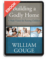 EBOOK Building a Godly Home, Volume 3: A Holy Vision for Raising Children (Gouge)