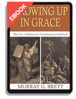 EBOOK Growing Up In Grace: The Use of Means for Communion with God (Brett)