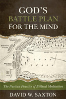 God's Battle Plan for the Mind: The Puritan Practice of Biblical Meditation (Saxton)